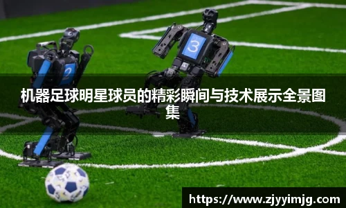 机器足球明星球员的精彩瞬间与技术展示全景图集